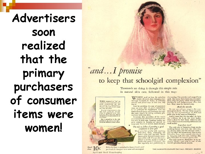 Advertisers soon realized that the primary purchasers of consumer items were women! 