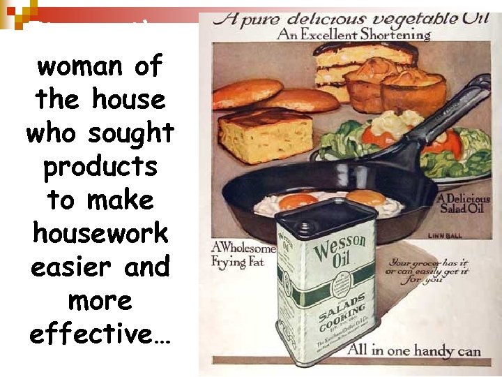 It was the woman of the house who sought products to make housework easier