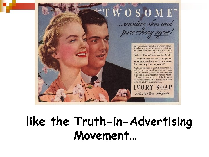…like the Truth-in-Advertising Movement… 