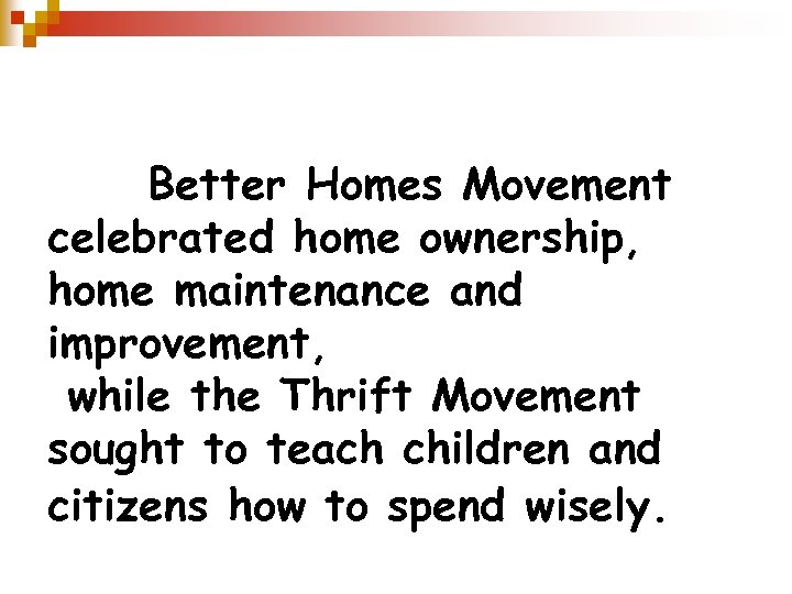 Others sought to educate consumers. The Better Homes Movement celebrated home ownership, home maintenance