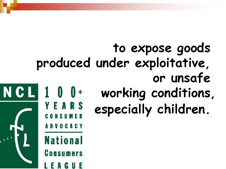 The National Consumers League sought to expose goods produced under exploitative, or unsafe working