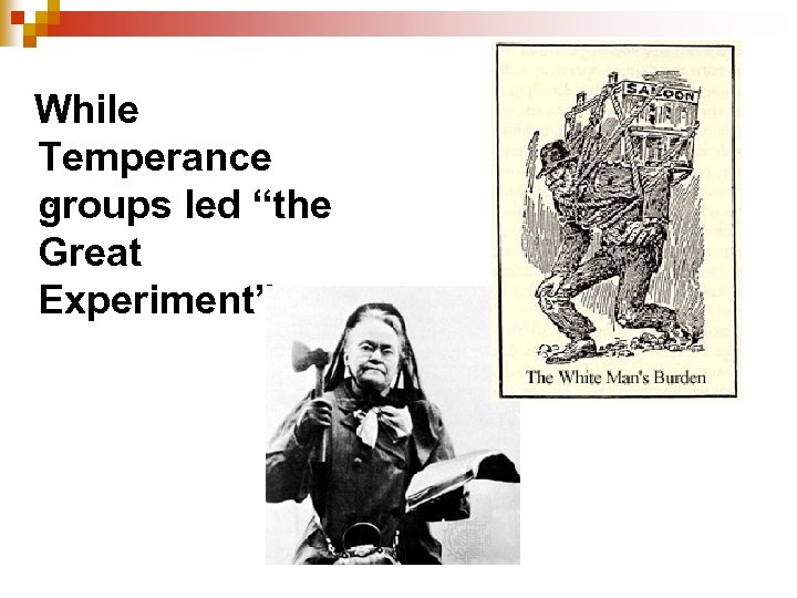 While Temperance. groups led “the Great Experiment” 
