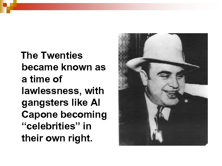 The Twenties became known as a time of lawlessness, with gangsters like Al Capone