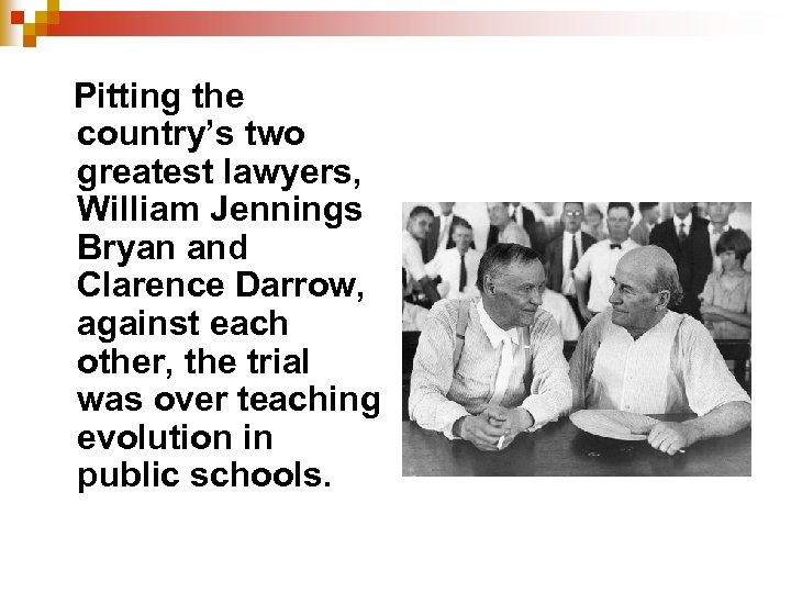 Pitting the country’s two greatest lawyers, William Jennings Bryan and Clarence Darrow, against each