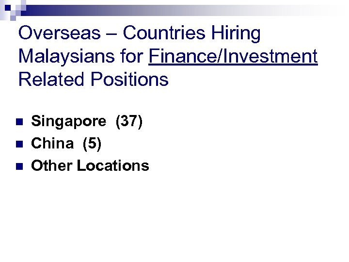 Overseas – Countries Hiring Malaysians for Finance/Investment Related Positions n n n Singapore (37)
