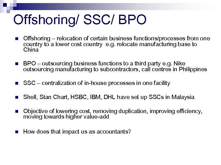 Offshoring/ SSC/ BPO n Offshoring – relocation of certain business functions/processes from one country