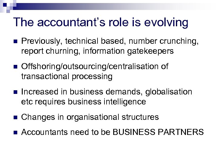 The accountant’s role is evolving n Previously, technical based, number crunching, report churning, information