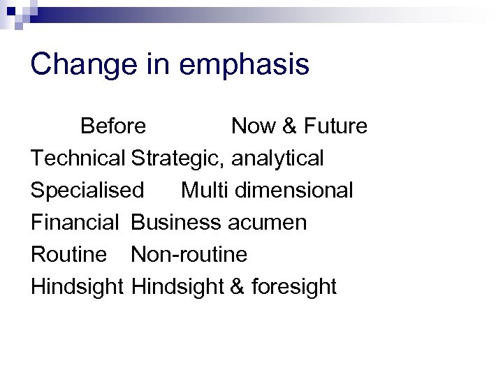 Change in emphasis Before Now & Future Technical Strategic, analytical Specialised Multi dimensional Financial