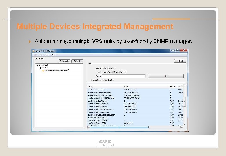 Multiple Devices Integrated Management Able to manage multiple VPS units by user-friendly SNMP manager.