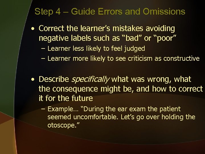 Step 4 – Guide Errors and Omissions • Correct the learner’s mistakes avoiding negative