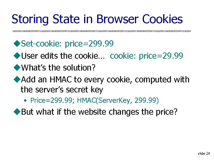 Storing State in Browser Cookies u. Set-cookie: price=299. 99 u. User edits the cookie…