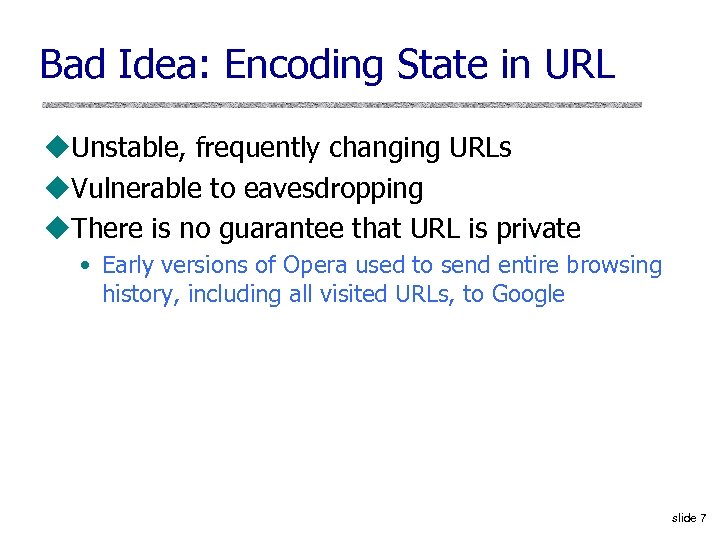 Bad Idea: Encoding State in URL u. Unstable, frequently changing URLs u. Vulnerable to