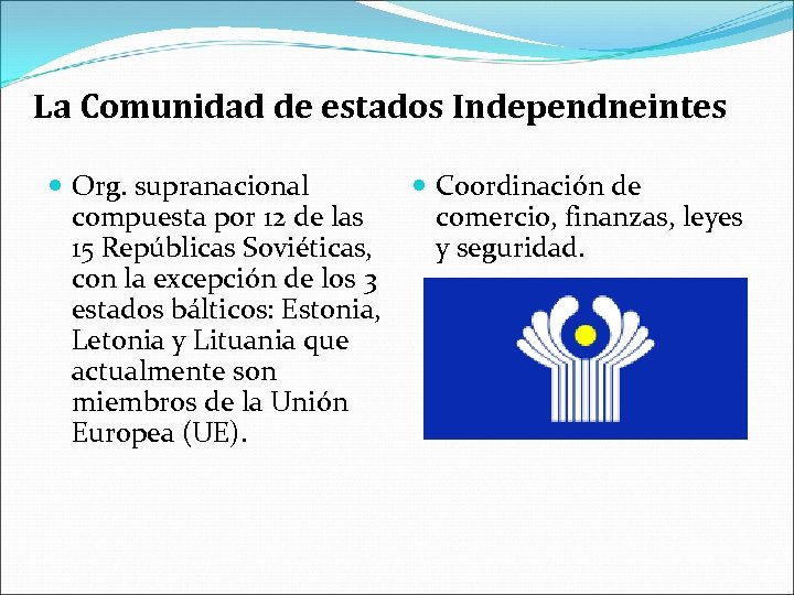 La Comunidad de estados Independneintes Org. supranacional compuesta por 12 de las 15 Repúblicas