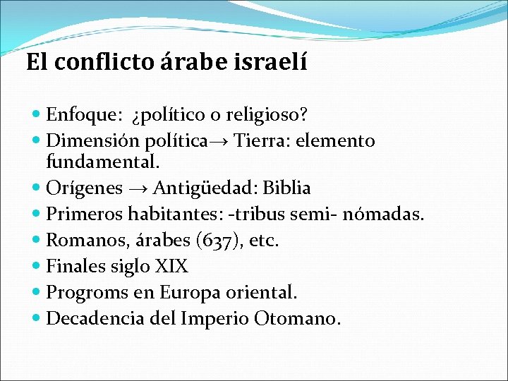 El conflicto árabe israelí Enfoque: ¿político o religioso? Dimensión política→ Tierra: elemento fundamental. Orígenes