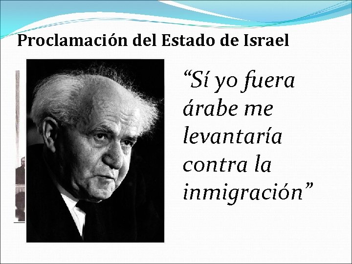 Proclamación del Estado de Israel “Sí yo fuera árabe me levantaría contra la inmigración”
