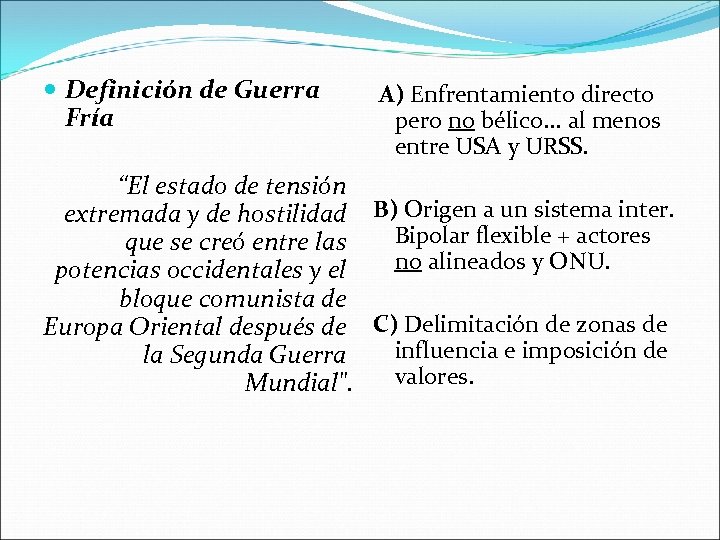  Definición de Guerra Fría A) Enfrentamiento directo pero no bélico. . . al
