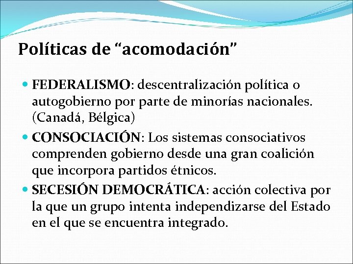 Políticas de “acomodación” FEDERALISMO: descentralización política o autogobierno por parte de minorías nacionales. (Canadá,