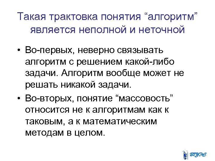 Такая трактовка понятия “алгоритм” является неполной и неточной • Во-первых, неверно связывать алгоритм с