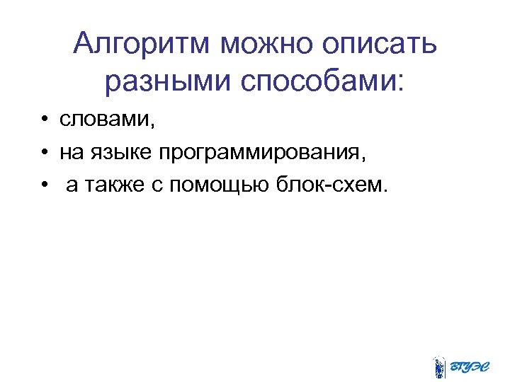 Алгоритм можно описать разными способами: • словами, • на языке программирования, • а также