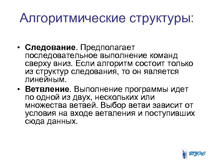 Алгоритмические структуры: • Следование. Предполагает последовательное выполнение команд сверху вниз. Если алгоритм состоит только