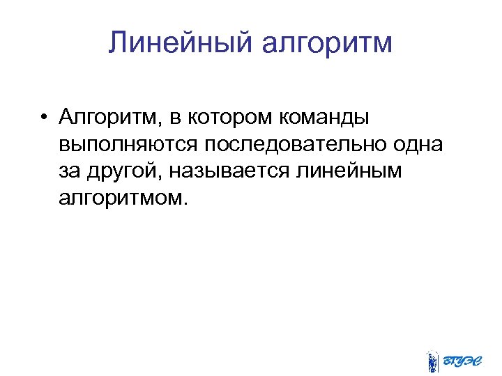 Линейный алгоритм • Алгоритм, в котором команды выполняются последовательно одна за другой, называется линейным