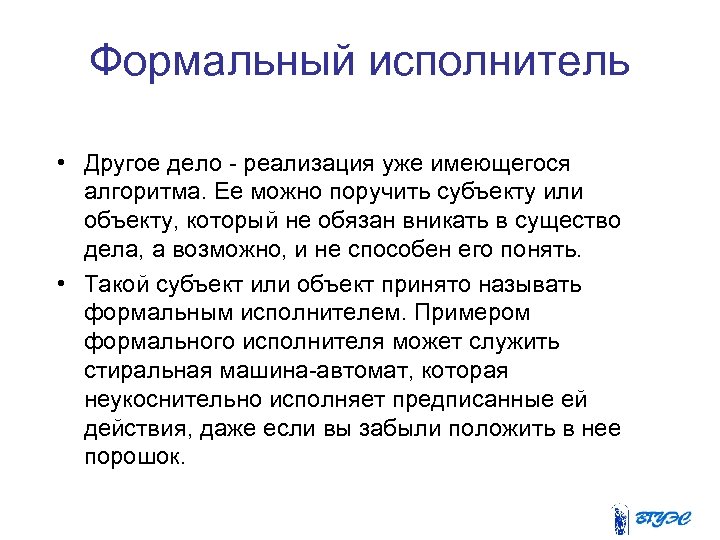 Формальный исполнитель • Другое дело - реализация уже имеющегося алгоритма. Ее можно поручить субъекту
