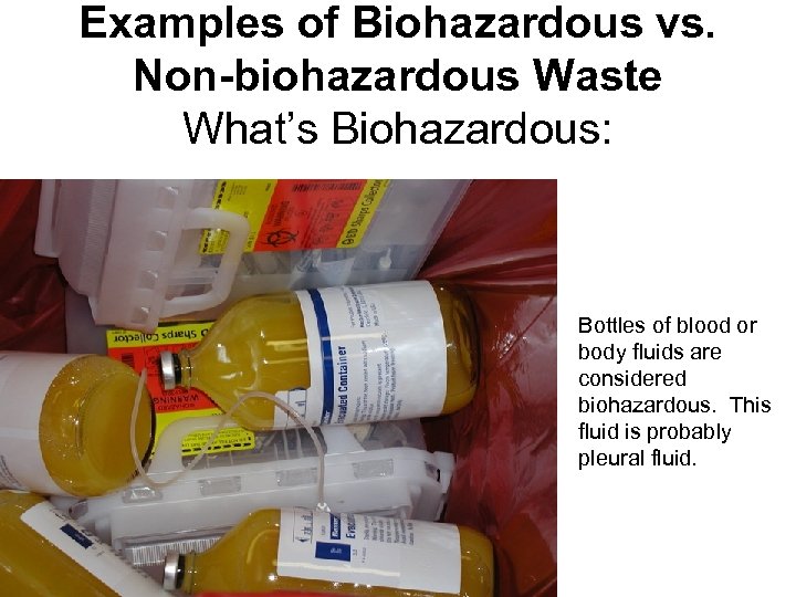 Examples of Biohazardous vs. Non-biohazardous Waste What’s Biohazardous: Bottles of blood or body fluids