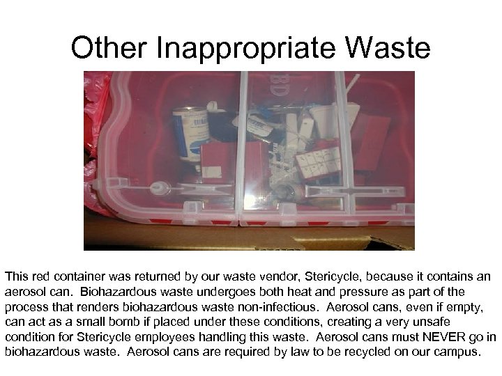 Other Inappropriate Waste This red container was returned by our waste vendor, Stericycle, because