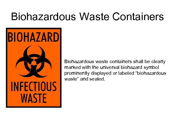 Biohazardous Waste Containers Biohazardous waste containers shall be clearly marked with the universal biohazard