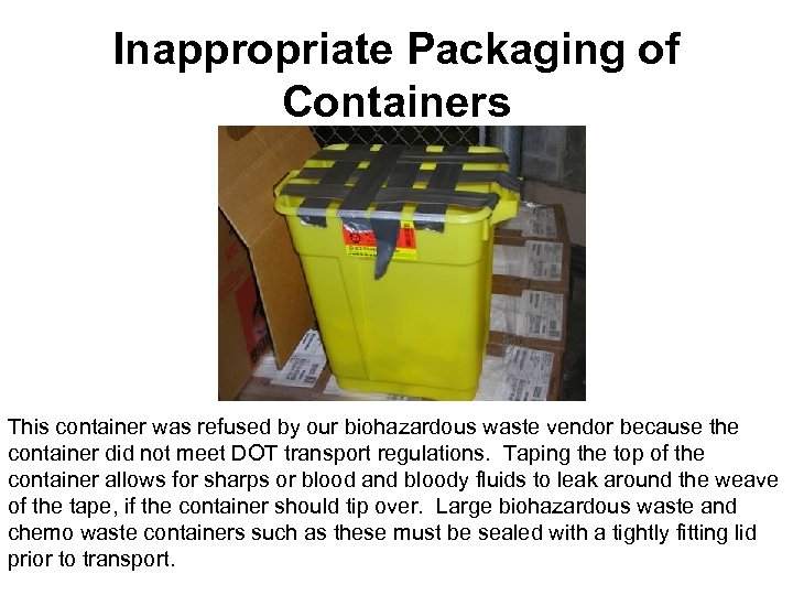 Inappropriate Packaging of Containers This container was refused by our biohazardous waste vendor because