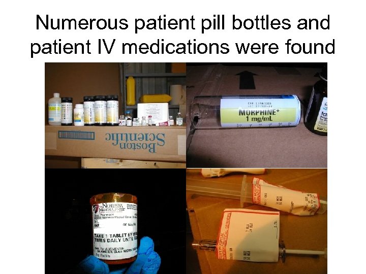 Numerous patient pill bottles and patient IV medications were found 