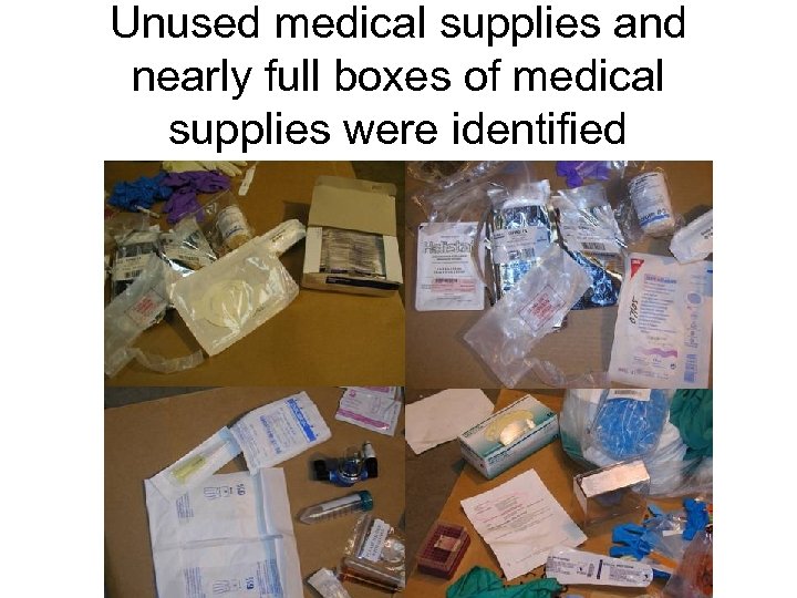 Unused medical supplies and nearly full boxes of medical supplies were identified 