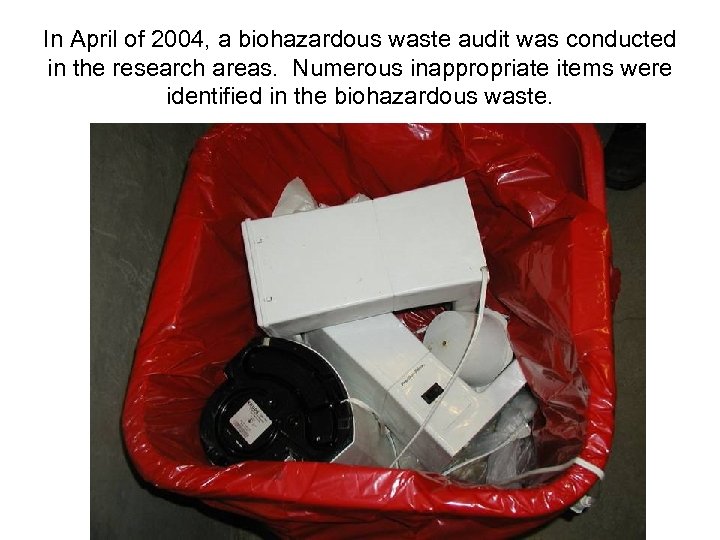 In April of 2004, a biohazardous waste audit was conducted in the research areas.