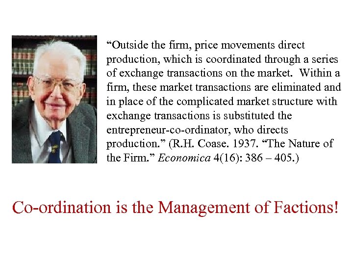 Management of Factions “Outside the firm, price movements direct production, which is coordinated through