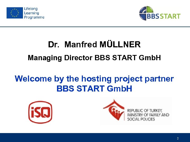 Dr. Manfred MÜLLNER Managing Director BBS START Gmb. H Welcome by the hosting project