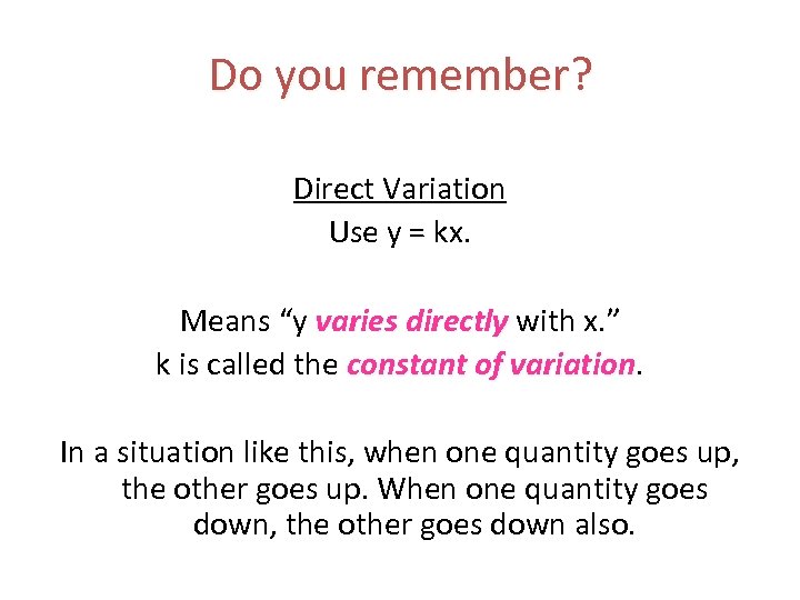Do you remember? Direct Variation Use y = kx. Means “y varies directly with