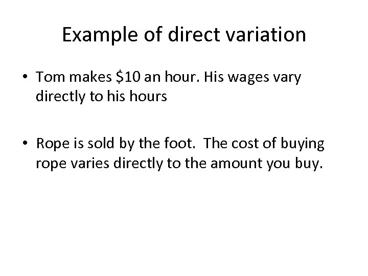 Example of direct variation • Tom makes $10 an hour. His wages vary directly