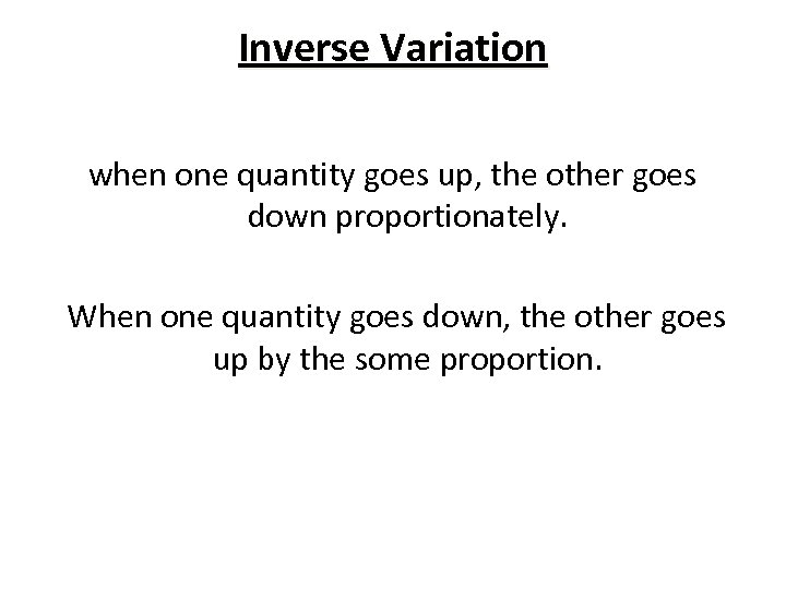 Inverse Variation when one quantity goes up, the other goes down proportionately. When one