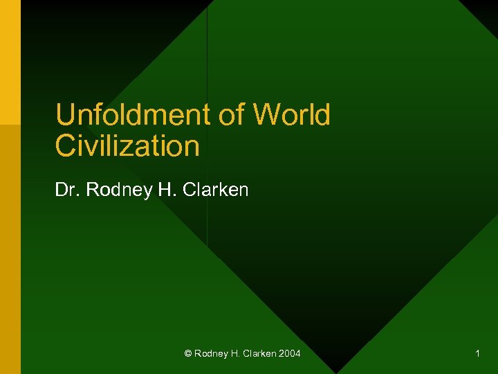 Unfoldment of World Civilization Dr. Rodney H. Clarken © Rodney H. Clarken 2004 1