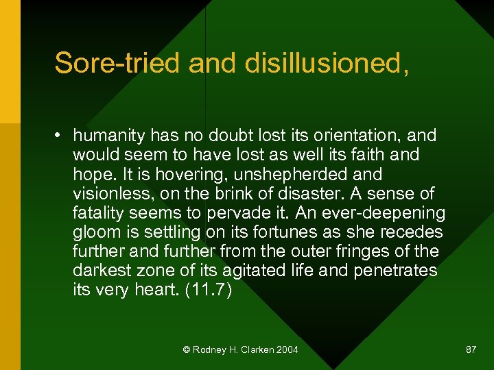 Sore-tried and disillusioned, • humanity has no doubt lost its orientation, and would seem
