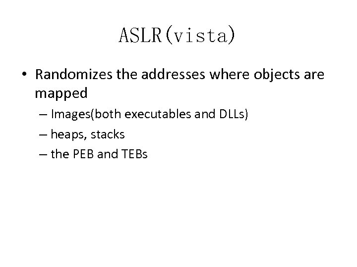 ASLR(vista) • Randomizes the addresses where objects are mapped – Images(both executables and DLLs)