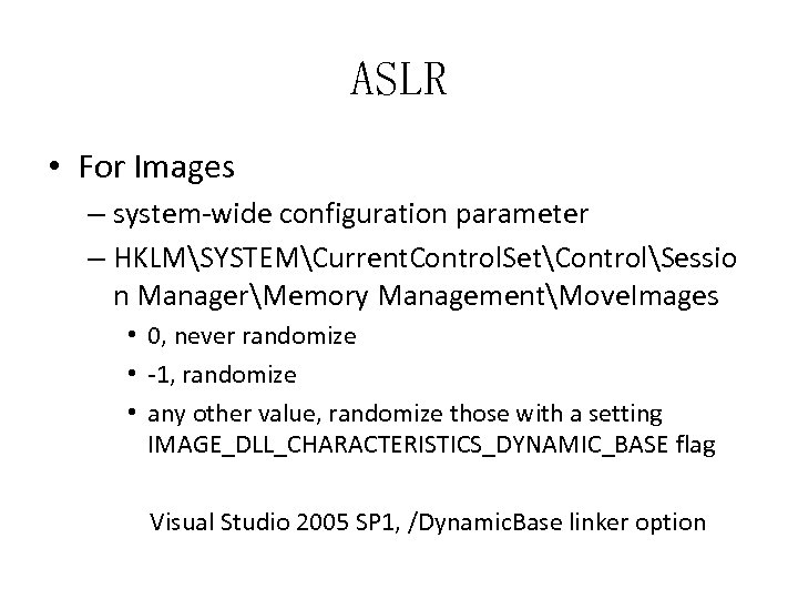 ASLR • For Images – system-wide configuration parameter – HKLMSYSTEMCurrent. Control. SetControlSessio n ManagerMemory