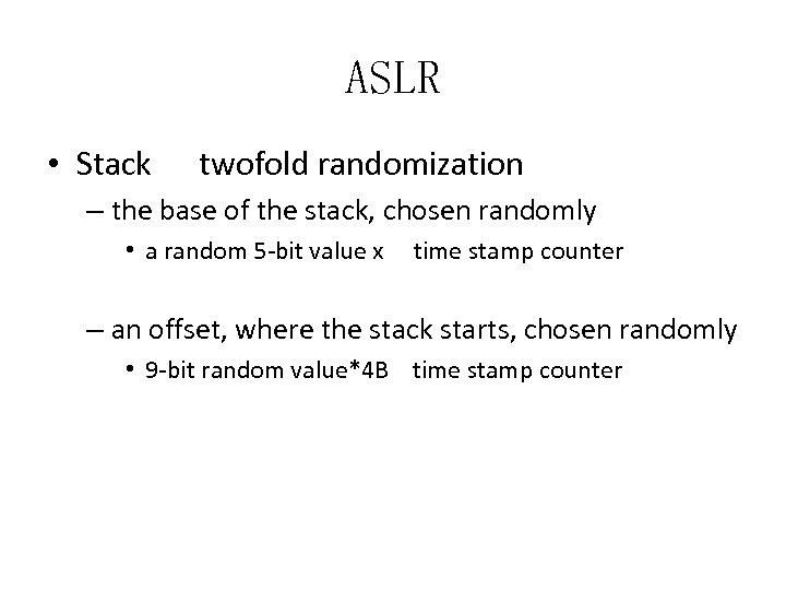 ASLR • Stack twofold randomization – the base of the stack, chosen randomly •