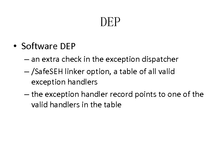 DEP • Software DEP – an extra check in the exception dispatcher – /Safe.