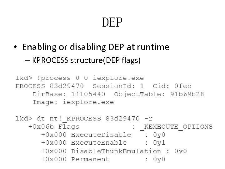 DEP • Enabling or disabling DEP at runtime – KPROCESS structure(DEP flags) 