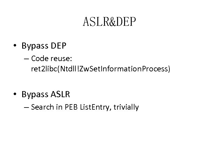 ASLR&DEP • Bypass DEP – Code reuse: ret 2 libc(Ntdll!Zw. Set. Information. Process) •