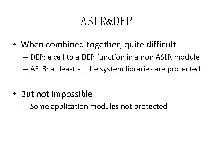 ASLR&DEP • When combined together, quite difficult – DEP: a call to a DEP