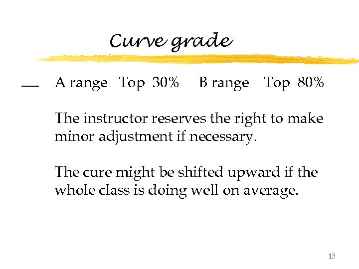 Curve grade A range Top 30% B range Top 80% The instructor reserves the