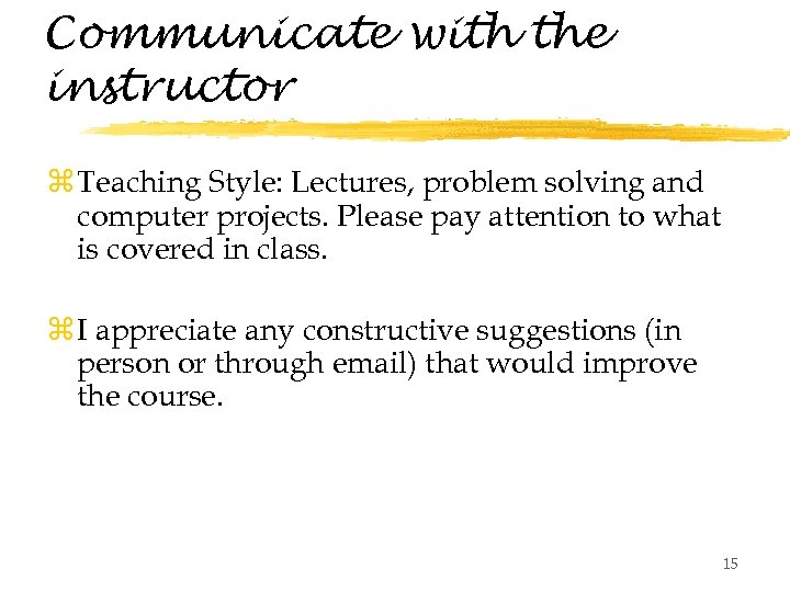 Communicate with the instructor z Teaching Style: Lectures, problem solving and computer projects. Please