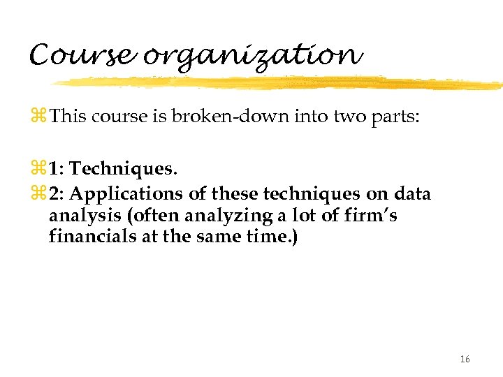 Course organization z This course is broken-down into two parts: z 1: Techniques. z